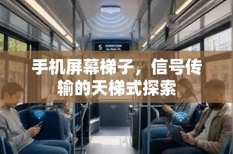 手机屏幕梯子,信号传输的天梯式探索 手机屏幕梯子,信号传输的天梯式探索