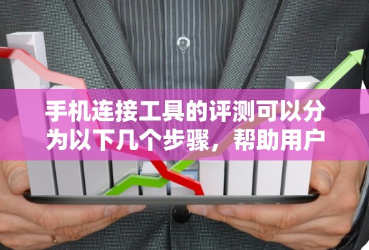 手机连接工具的评测可以分为以下几个步骤,帮助用户做出最佳选择