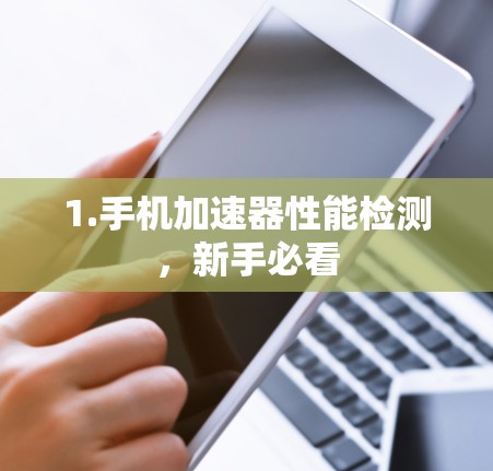 1.手机加速器性能检测，新手必看