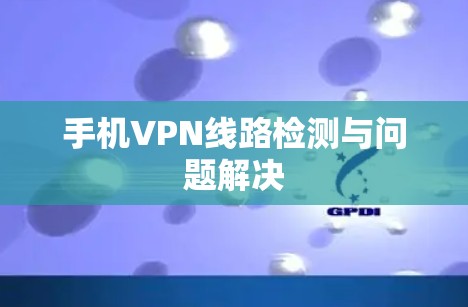 手机VPN线路检测与问题解决