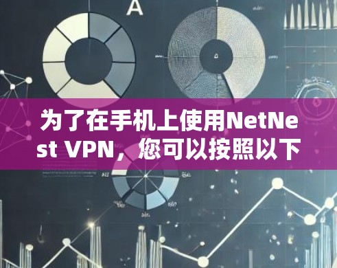 为了在手机上使用NetNest VPN,您可以按照以下步骤进行安装和使用 为了在手机上使用NetNest VPN,您可以按照以下步骤进行安装和使用