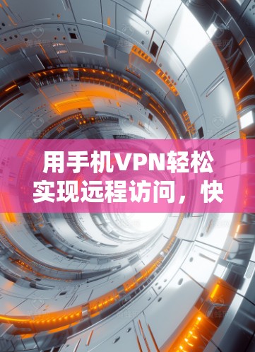 用手机VPN轻松实现远程访问，快、省、安全！