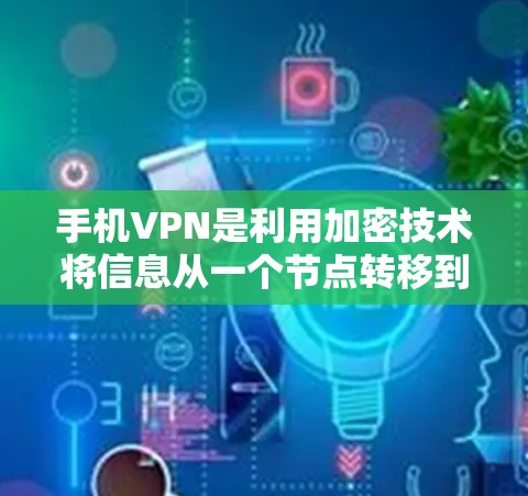 手机VPN是利用加密技术将信息从一个节点转移到另一个节点，通常用于移动设备，如手机、平板或电脑。以下是对手机VPN体验的详细总结