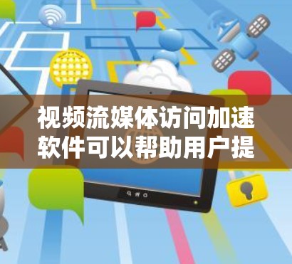 视频流媒体访问加速软件可以帮助用户提升视频流媒体应用的体验,尤其是在加载速度、设备兼容性和跨平台应用方面。以下是对这些软件的分析和总结 视频流媒体访问加速软件可以帮助用户提升视频流媒体应用的体验,尤其是在加载速度、设备兼容性和跨平台应用方面。以下是对这些软件的分析和总结