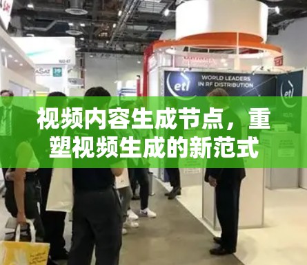 视频内容生成节点,重塑视频生成的新范式 视频内容生成节点,重塑视频生成的新范式