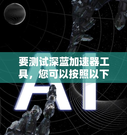 要测试深蓝加速器工具,您可以按照以下步骤进行 要测试深蓝加速器工具,您可以按照以下步骤进行