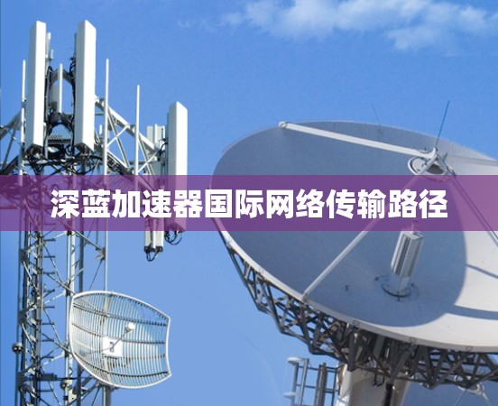 深蓝加速器国际网络传输路径