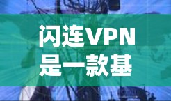 闪连VPN是一款基于 wolfish 321协议的VPN软件，旨在提供安全、高效且友好的VPN连接体验。以下是对闪连VPN的详细介绍