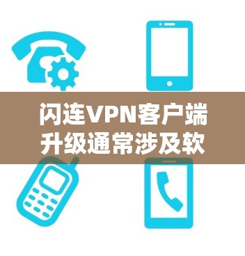 闪连VPN客户端升级通常涉及软件更新,以修复漏洞、添加新功能、优化性能和增强安全性。以下是一些可能的升级问题及其解决方案 闪连VPN客户端升级通常涉及软件更新,以修复漏洞、添加新功能、优化性能和增强安全性。以下是一些可能的升级问题及其解决方案