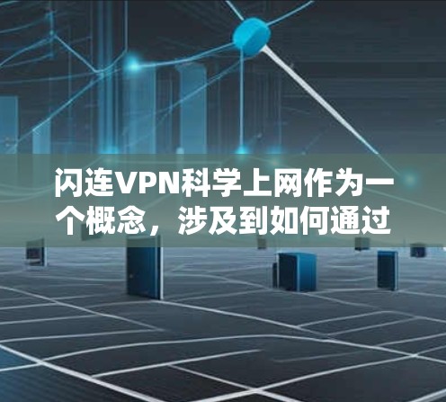 闪连VPN科学上网作为一个概念，涉及到如何通过科学的网络技术来保障用户的连接质量和数据安全。以下是对这一概念的科学分析和建议
