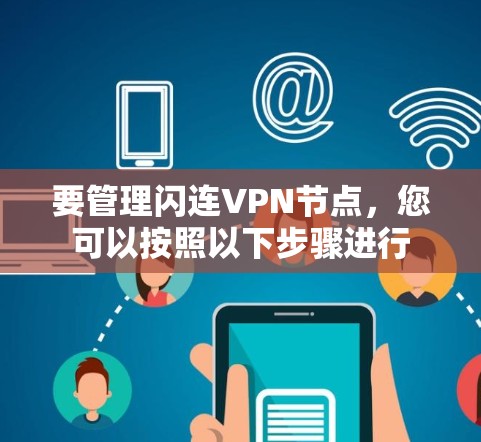 要管理闪连VPN节点,您可以按照以下步骤进行 要管理闪连VPN节点,您可以按照以下步骤进行