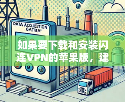 如果要下载和安装闪连VPN的苹果版，建议您直接访问苹果官网或通过合法渠道获取。以下是详细的步骤