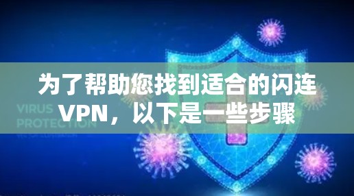 为了帮助您找到适合的闪连VPN,以下是一些步骤 为了帮助您找到适合的闪连VPN,以下是一些步骤