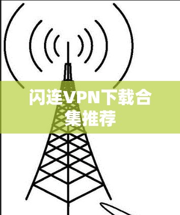 闪连VPN下载合集推荐 闪连VPN下载合集推荐
