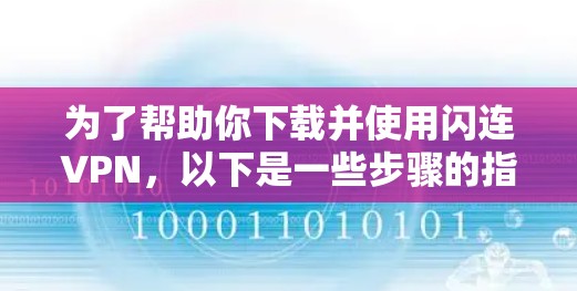 为了帮助你下载并使用闪连VPN，以下是一些步骤的指南
