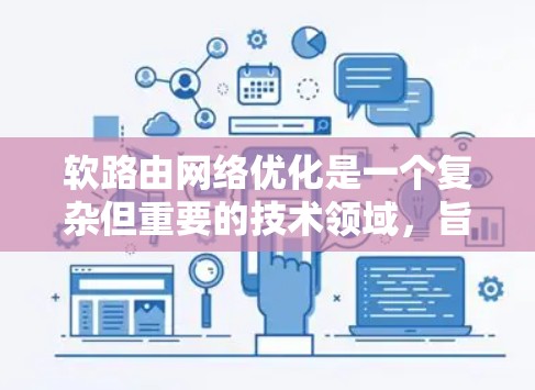 软路由网络优化是一个复杂但重要的技术领域,旨在提高网络的可靠性、效率和抗干扰能力。以下是对软路由网络优化的详细总结和建议 软路由网络优化是一个复杂但重要的技术领域,旨在提高网络的可靠性、效率和抗干扰能力。以下是对软路由网络优化的详细总结和建议