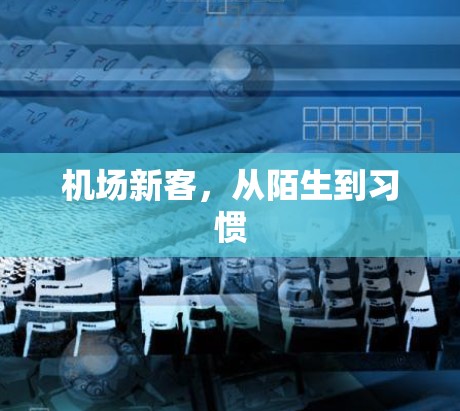 机场新客，从陌生到习惯