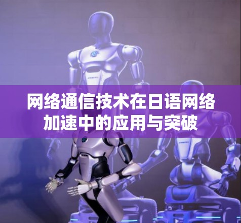 网络通信技术在日语网络加速中的应用与突破