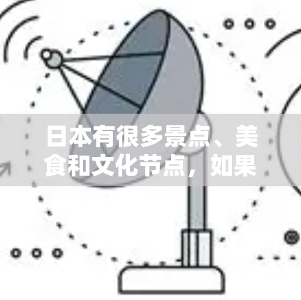 日本有很多景点、美食和文化节点，如果你对日本感兴趣，可以看看以下节点推荐