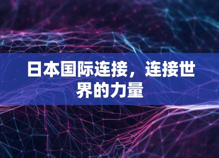 日本国际连接，连接世界的力量