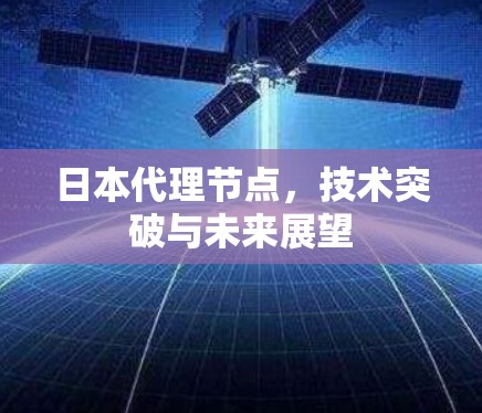 日本代理节点，技术突破与未来展望
