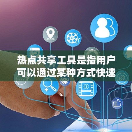 热点共享工具是指用户可以通过某种方式快速分享和管理自己和他人喜欢的热点内容的工具。这些工具通常涉及自动搜索、标签、分类、统计和分享功能。以下是常见的热点共享工具及其功能