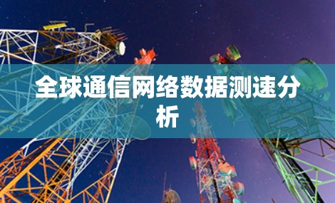 全球通信网络数据测速分析