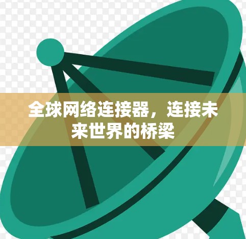 全球网络连接器，连接未来世界的桥梁