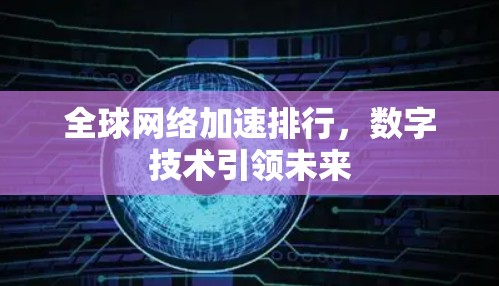 全球网络加速排行,数字技术引领未来