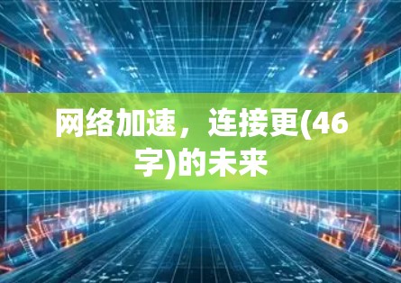 网络加速,连接更(46字)的未来 网络加速,连接更(46字)的未来