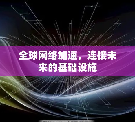 全球网络加速,连接未来的基础设施