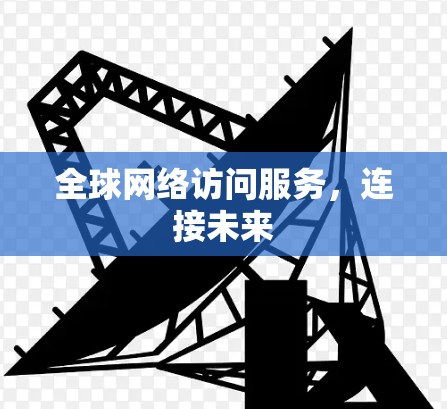 全球网络访问服务，连接未来