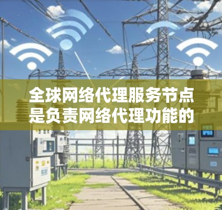 全球网络代理服务节点是负责网络代理功能的服务器,这些节点在不同的网络环境中会表现出不同的性能和响应速度。评测全球网络代理服务节点时,通常会考虑以下几个方面 全球网络代理服务节点是负责网络代理功能的服务器,这些节点在不同的网络环境中会表现出不同的性能和响应速度。评测全球网络代理服务节点时,通常会考虑以下几个方面
