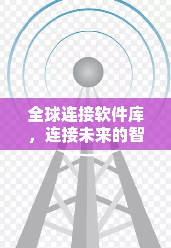 全球连接软件库，连接未来的智慧之桥