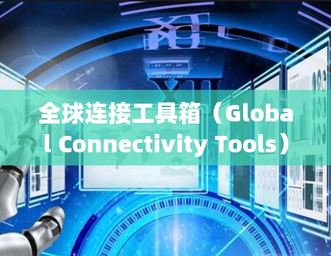 全球连接工具箱（Global Connectivity Tools）是一个用于地图连接的地理信息系统（GIS）工具包，广泛应用于全球范围内的地图数据处理和合并。以下是对该工具箱的详细描述