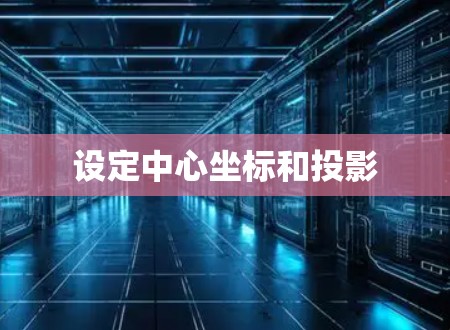 设定中心坐标和投影