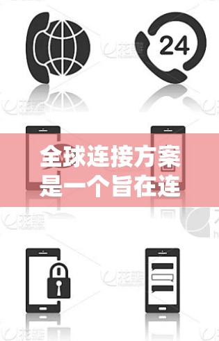 全球连接方案是一个旨在连接全球各地的网络基础设施、技术平台、政策支持和社会生态系统的整体性解决方案。以下是关于全球连接方案的详细说明