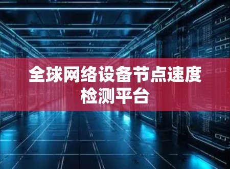 全球网络设备节点速度检测平台