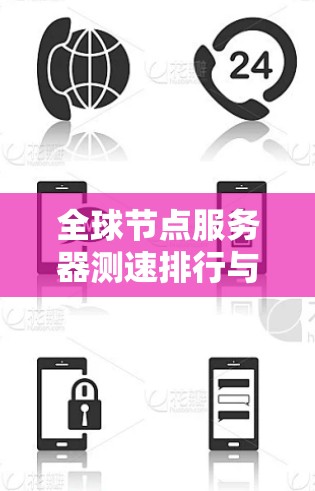 全球节点服务器测速排行与选择技巧解析 全球节点服务器测速排行与选择技巧解析
