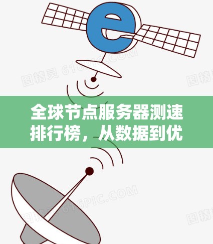 全球节点服务器测速排行榜,从数据到优化的步骤