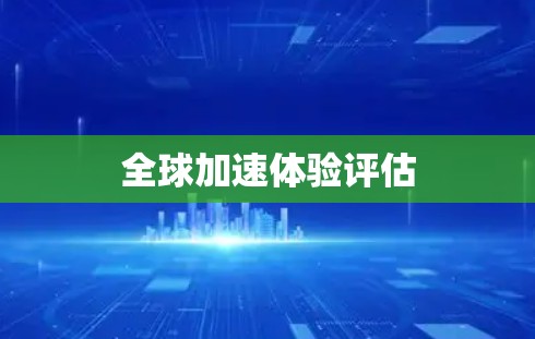 全球加速体验评估