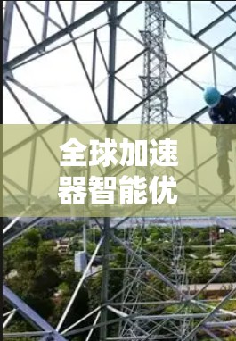 全球加速器智能优化，技术突破与实际应用