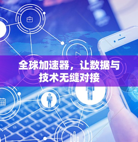 全球加速器，让数据与技术无缝对接