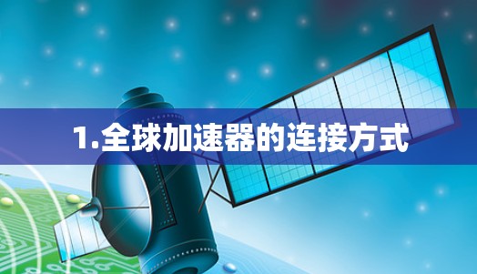 1.全球加速器的连接方式