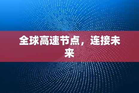全球高速节点，连接未来