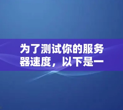 为了测试你的服务器速度,以下是一步步的指南