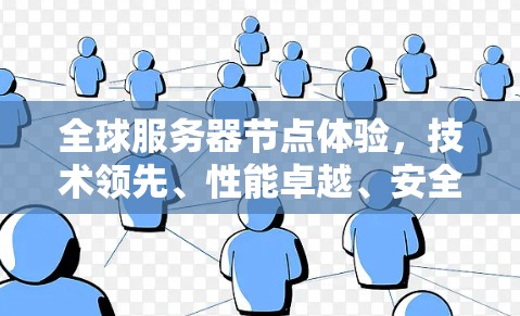 全球服务器节点体验,技术领先、性能卓越、安全可靠