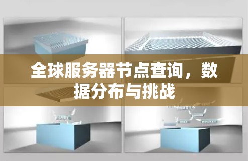 全球服务器节点查询,数据分布与挑战 全球服务器节点查询,数据分布与挑战