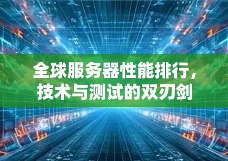 全球服务器性能排行，技术与测试的双刃剑