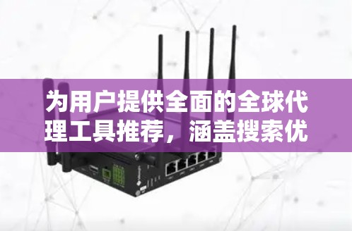 为用户提供全面的全球代理工具推荐，涵盖搜索优化、价格评估、写作工具、翻译工具和广告预算管理，以下是推荐的工具列表